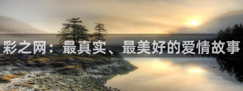 彩神3登陆：彩之网：最真实、最美好的爱情故事